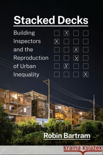Stacked Decks: Building Inspectors and the Reproduction of Urban Inequality Bartram, Robin 9780226819068 The University of Chicago Press - książka