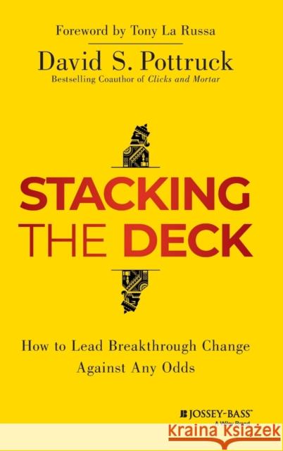 Stacking the Deck: How to Lead Breakthrough Change Against Any Odds Pottruck, David S. 9781118966884 John Wiley & Sons - książka