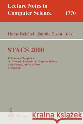 Stacs 2000: 17th Annual Symposium on Theoretical Aspects of Computer Science Lille, France, February 17-19, 2000 Proceedings Reichel, Horst 9783540671411 Springer - książka