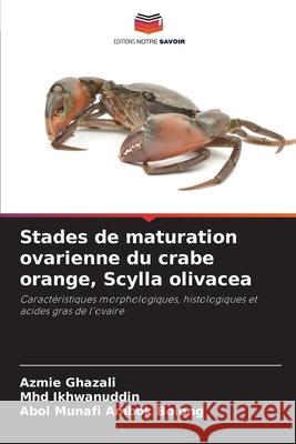 Stades de maturation ovarienne du crabe orange, Scylla olivacea Ghazali, Azmie, Ikhwanuddin, Mhd, Ambok Bolong, Abol Munafi 9786208999315 Editions Notre Savoir - książka