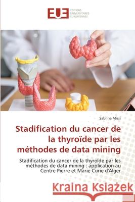 Stadification du cancer de la thyroïde par les méthodes de data mining Missi, Sabrina 9786208478964 Éditions universitaires européennes - książka