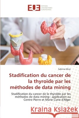 Stadification du cancer de la thyroïde par les méthodes de data mining Missi, Sabrina 9786208478964 Éditions universitaires européennes - książka