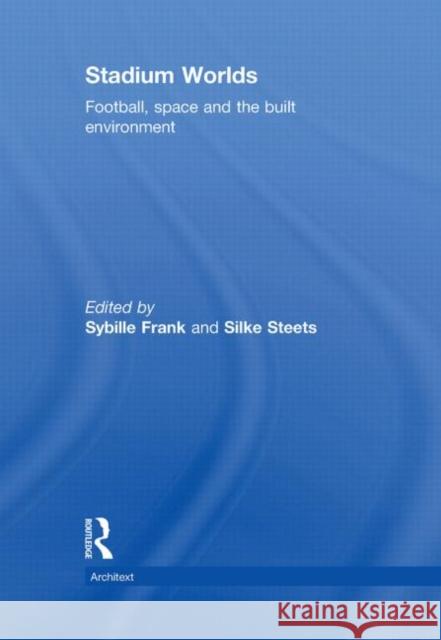 Stadium Worlds : Football, Space and the Built Environment Sybille Frank Silke Steets 9780415549035 Routledge - książka