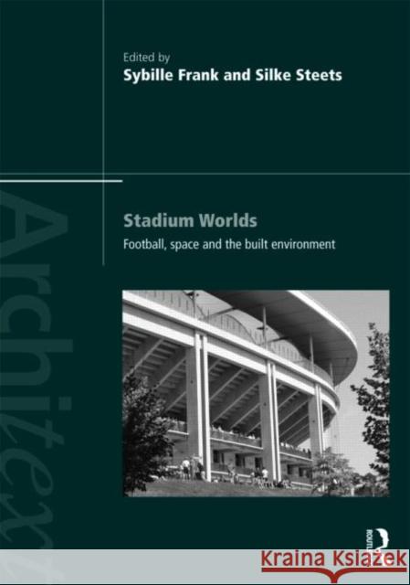 Stadium Worlds: Football, Space and the Built Environment Frank, Sybille 9780415549042  - książka