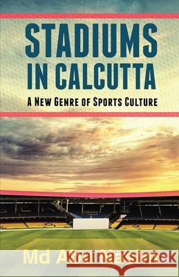 Stadiums in Calcutta: A New Genre of Sports Culture MD Abu Nasim 9781638065784 Notion Press - książka