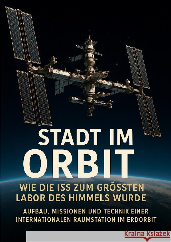 Stadt im Orbit: Wie die ISS zum größten Labor des Himmels wurde Freund, Michael 9783565111404 epubli - książka