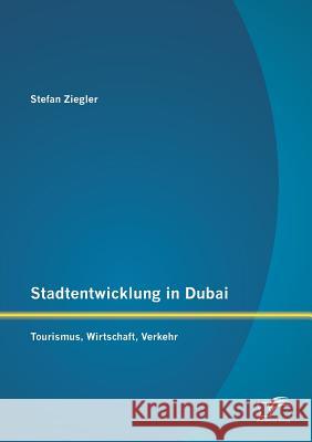 Stadtentwicklung in Dubai: Tourismus, Wirtschaft, Verkehr Stefan Ziegler 9783958509580 Diplomica Verlag Gmbh - książka