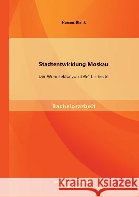 Stadtentwicklung Moskau: Der Wohnsektor von 1954 bis heute Blank, Hannes 9783956841316 Bachelor + Master Publishing - książka