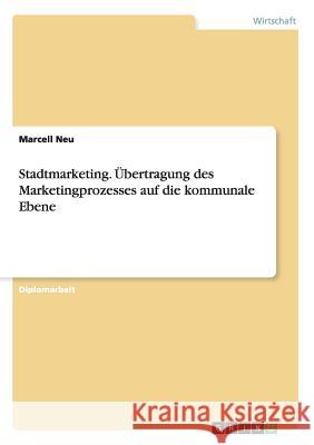 Stadtmarketing. Übertragung des Marketingprozesses auf die kommunale Ebene Marcell Neu 9783668102590 Grin Verlag - książka