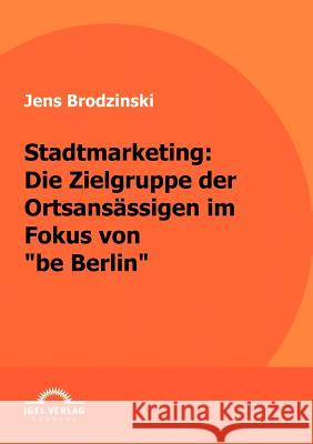 Stadtmarketing: die Zielgruppe der Ortsansässigen im Fokus von be Berlin Brodzinski, Jens 9783868152302 Igel Verlag - książka