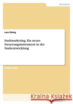 Stadtmarketing. Ein neues Steuerungsinstrument in der Stadtentwicklung Lars Konig Lars K 9783638650342 Grin Verlag - książka