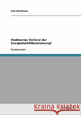 Stadtwerke. Verlierer der Energiemarktliberalisierung?: Die Stadtwerke Schwäbisch-Hall GmbH und der Stadt Stuttgart Weickmann, Felix 9783640305643 Grin Verlag - książka