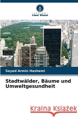 Stadtwälder, Bäume und Umweltgesundheit Hashemi, Seyed Armin 9786208707132 Verlag Unser Wissen - książka