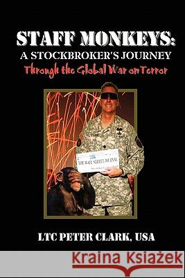 Staff Monkeys: : A Stockbroker's Journey Through the Global War on Terror Ltc Peter Clar 9780984577705 Patriot Media Publishing - książka