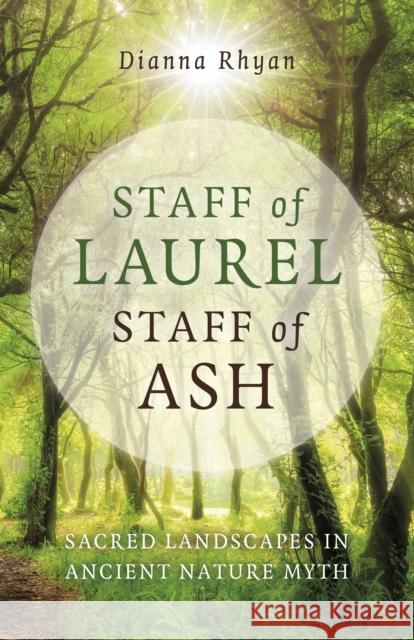 Staff of Laurel, Staff of Ash: Sacred Landscapes in Ancient Nature Myth Dianna Rhyan 9781803411965 John Hunt Publishing - książka