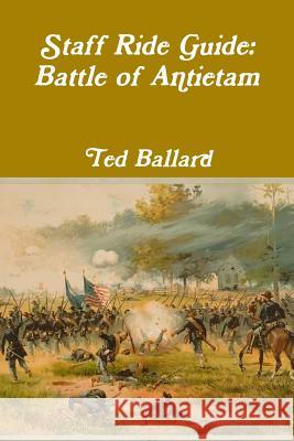 Staff Ride Guide: Battle of Antietam Ted Ballard 9781105051586 Lulu.com - książka