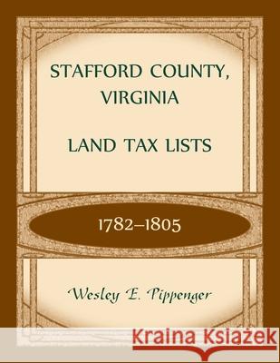 Stafford County, Virginia Land Tax Lists, 1782-1805 Wesley Pippenger 9780788406058 Heritage Books - książka