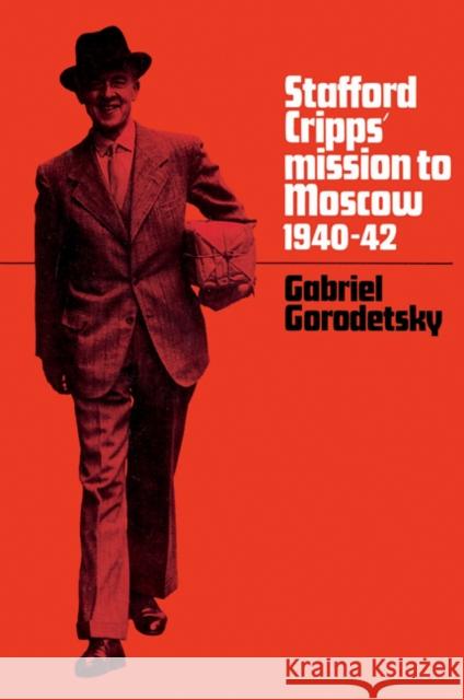 Stafford Cripps' Mission to Moscow, 1940-42 Gabriel Gorodetsky 9780521522205 Cambridge University Press - książka