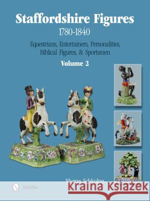 Staffordshire Figures 1780-1840 Volume 2: Equestrians, Entertainers, Personalities, Biblical Figures, & Sportsmen Myrna Schkolne 9780764345388 Schiffer Publishing - książka