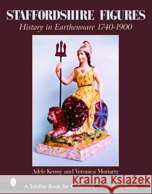 Staffordshire Figures: History in Earthenware 1740-1900 Adele Kenny 9780764319174 Schiffer Publishing - książka