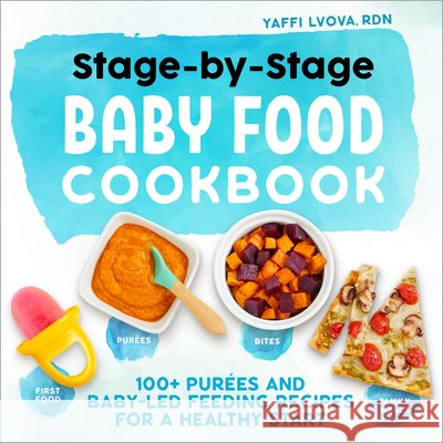 Stage-By-Stage Baby Food Cookbook: 100+ Purées and Baby-Led Feeding Recipes for a Healthy Start Lvova, Yaffi 9781641529716 Rockridge Press - książka