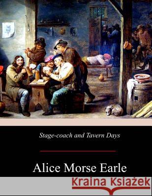 Stage-coach and Tavern Days Earle, Alice Morse 9781975884505 Createspace Independent Publishing Platform - książka