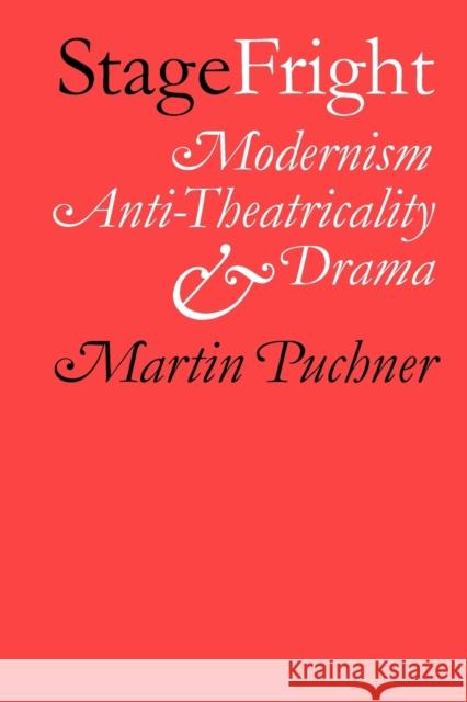 Stage Fright: Modernism, Anti-Theatricality, and Drama Puchner, Martin 9781421403991  - książka