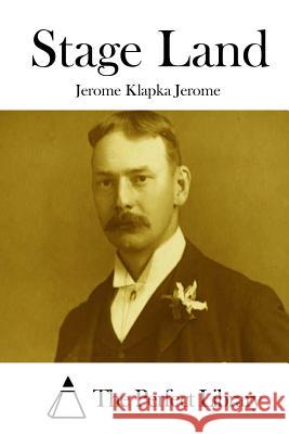 Stage Land Jerome Klapka Jerome The Perfect Library 9781511915885 Createspace - książka