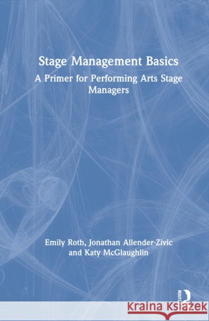 Stage Management Basics: A Primer for Performing Arts Stage Managers Emily Roth Jonathan Allender-Zivic Katy McGlaughlin 9780367678326 Routledge - książka