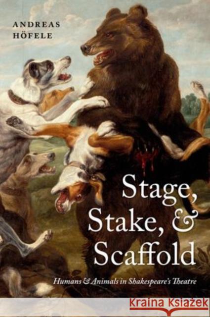 Stage, Stake, and Scaffold: Humans and Animals in Shakespeare's Theatre Hofele, Andreas 9780198701019 Oxford University Press, USA - książka