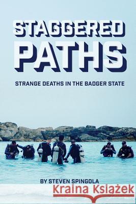 Staggered Paths: Strange Deaths in the Badger State Steven Spingola 9780692910139 Badger Wordsmith - książka