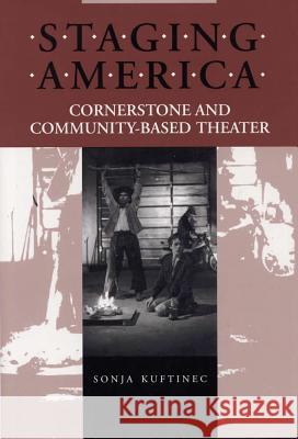 Staging America : Cornerstone and Community-based Theater Sonja Kuftinec   9780809324965 Southern Illinois University Press - książka
