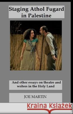 Staging Athol Fugard in Palestine: And other essays on theatre and writers in the Holy Land Martin, Joe 9781542554169 Createspace Independent Publishing Platform - książka