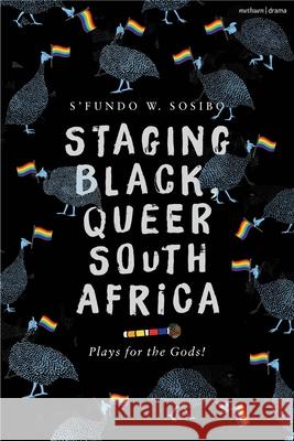 Staging Black, Queer South Africa: Plays for the Gods! Sosibo 9781350460041 Methuen Drama - książka
