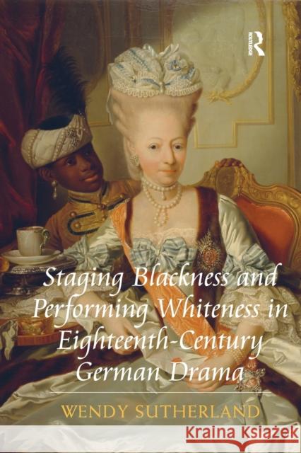 Staging Blackness and Performing Whiteness in Eighteenth-Century German Drama Wendy Sutherland 9780367878986 Routledge - książka