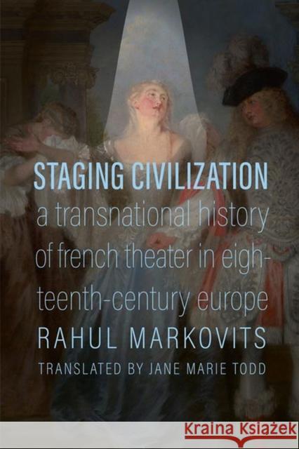Staging Civilization: A Transnational History of French Theater in Eighteenth-Century Europe Rahul Markovits 9780813945545 University of Virginia Press - książka
