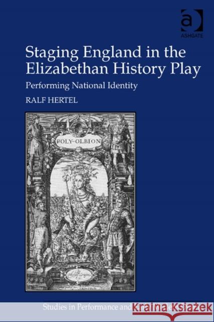 Staging England in the Elizabethan History Play: Performing National Identity Ralf Hertel   9781472420497 Ashgate Publishing Limited - książka