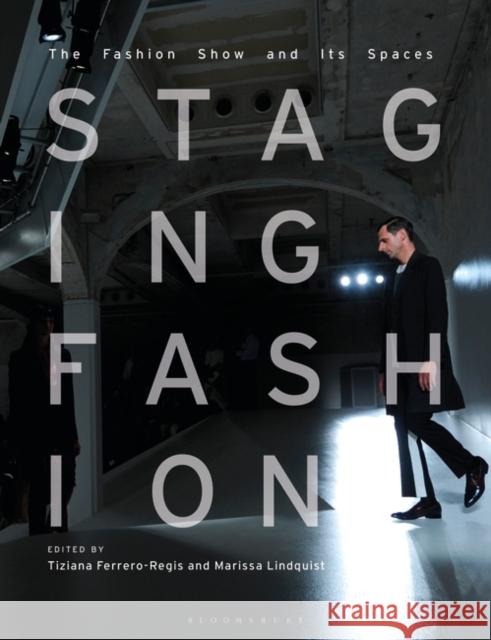 Staging Fashion: The Fashion Show and Its Spaces Tiziana Ferrero-Regis Marissa Lindquist 9781350101838 Bloomsbury Visual Arts - książka