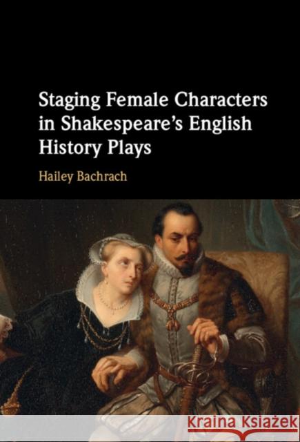 Staging Female Characters in Shakespeare's English History Plays Hailey (Roehampton University, London) Bachrach 9781009356138 Cambridge University Press - książka