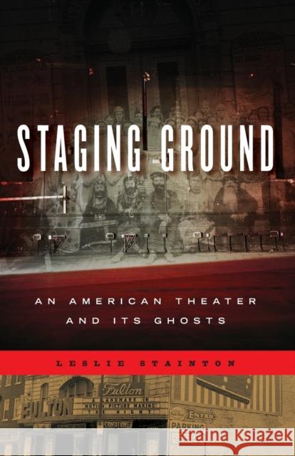 Staging Ground: An American Theater and Its Ghosts Leslie Stainton 9780271063652 Penn State University Press - książka