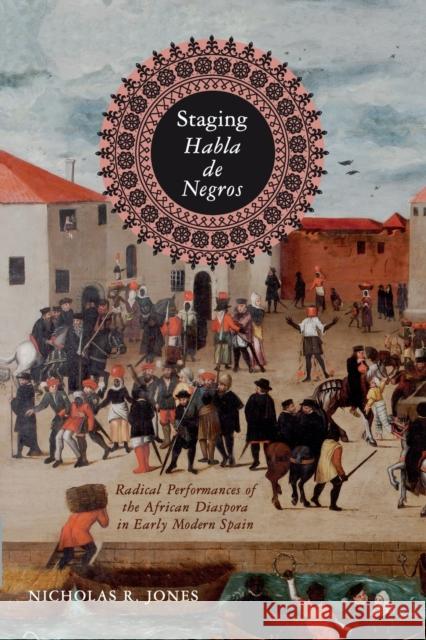Staging Habla de Negros: Radical Performances of the African Diaspora in Early Modern Spain Nicholas R. Jones 9780271083476 Penn State University Press - książka