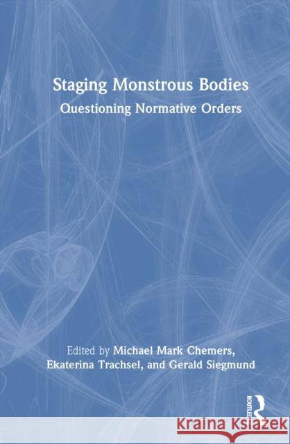 Staging Monstrous Bodies: Questioning Normative Orders Michael Mark Chemers Ekaterina Trachsel Gerald Siegmund 9781032934501 Routledge - książka