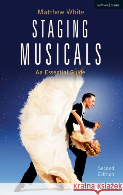 Staging Musicals: An Essential Guide Matthew White 9781474247719 Bloomsbury Publishing PLC - książka