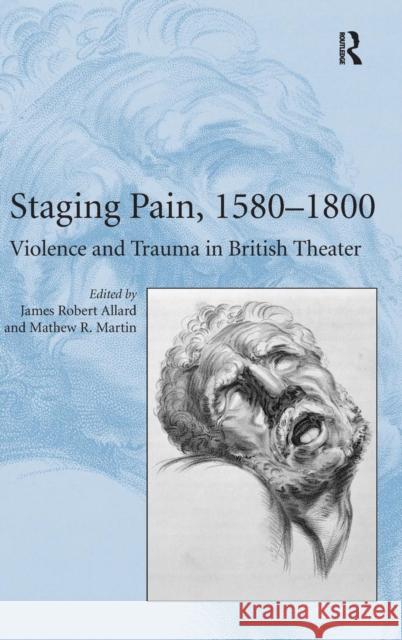 Staging Pain, 1580-1800: Violence and Trauma in British Theater Martin, Mathew R. 9780754667582 Ashgate Publishing Limited - książka