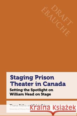 Staging Prison Theater in Canada: Setting the Spotlight on William Head on Stage Thana Ridha Sylvie Frigon 9780776644905 University of Ottawa Press - książka