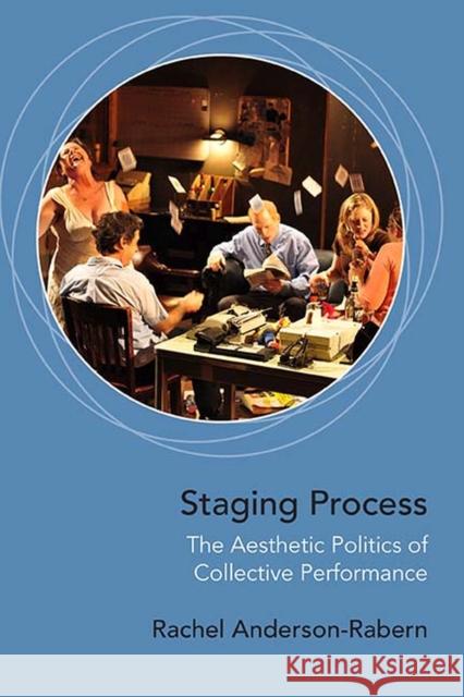 Staging Process: The Aesthetic Politics of Collective Performance Rachel Anderson-Rabern 9780810141469 Northwestern University Press - książka
