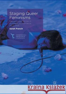 Staging Queer Feminisms: Sexuality and Gender in Australian Performance, 2005-2015 French, Sarah 9781349690824 Palgrave Macmillan - książka