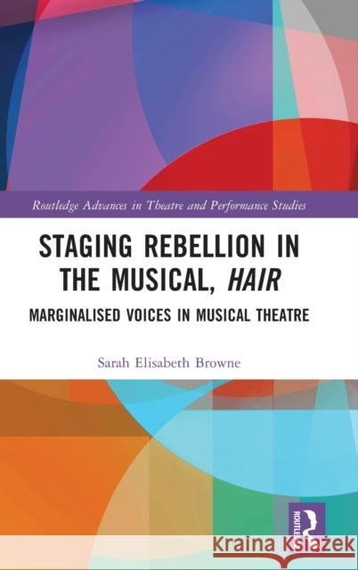 Staging Rebellion in the Musical, Hair: Marginalised Voices in Musical Theatre Sarah Browne 9780367367671 Routledge - książka