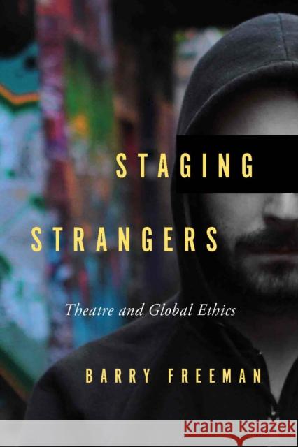 Staging Strangers: Theatre and Global Ethics Barry Freeman 9780773549524 McGill-Queen's University Press - książka