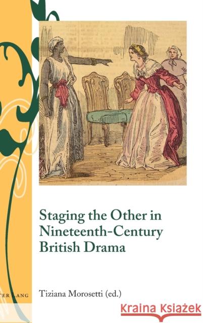 Staging the Other in Nineteenth-Century British Drama Tiziana Morosetti   9783034319287 Peter Lang AG, Internationaler Verlag der Wis - książka